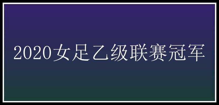 2020女足乙级联赛冠军