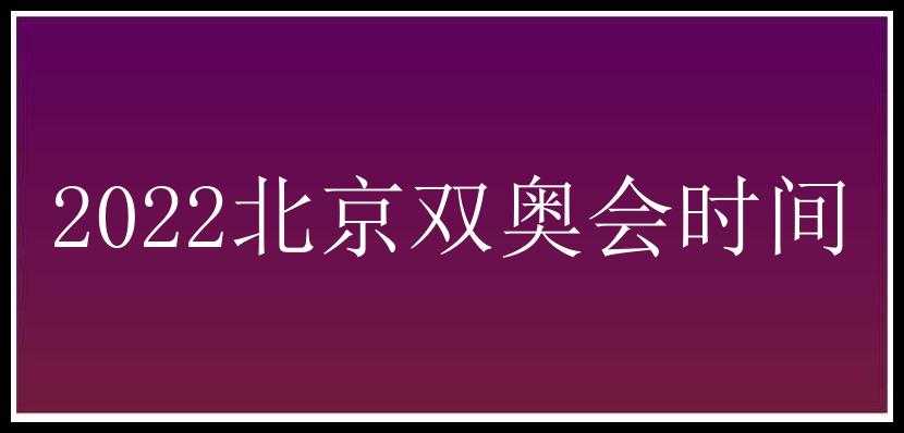 2022北京双奥会时间