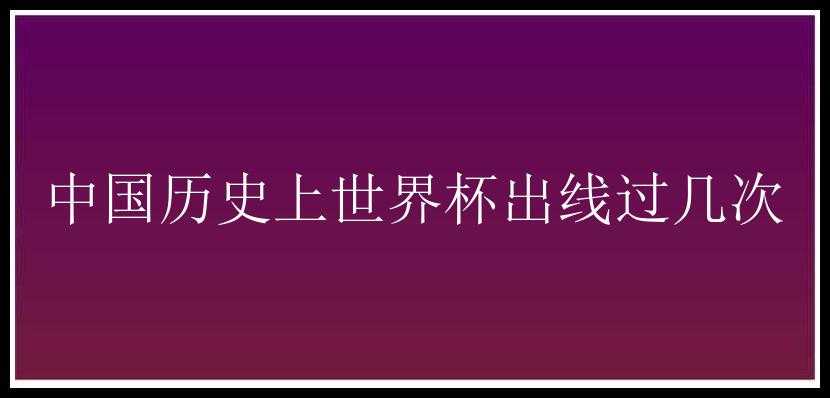 中国历史上世界杯出线过几次