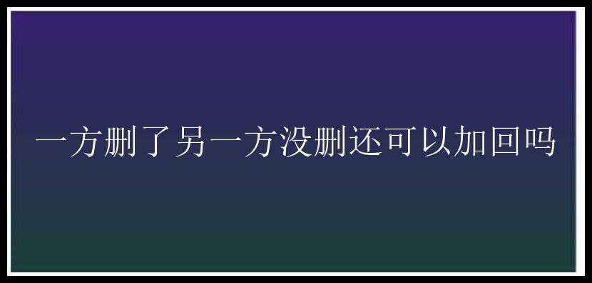 一方删了另一方没删还可以加回吗