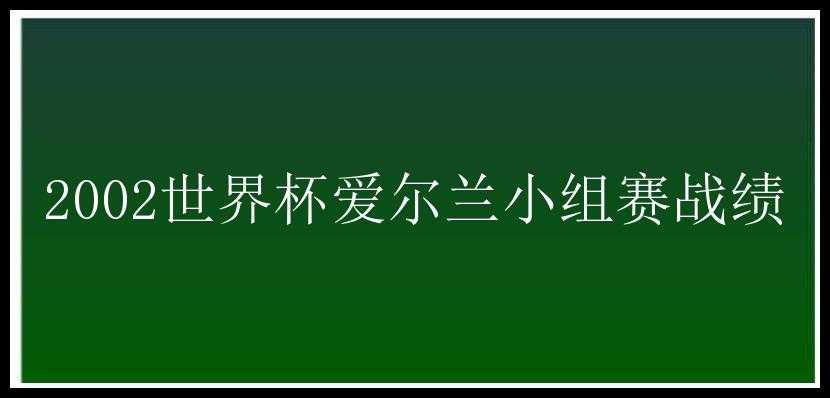 2002世界杯爱尔兰小组赛战绩