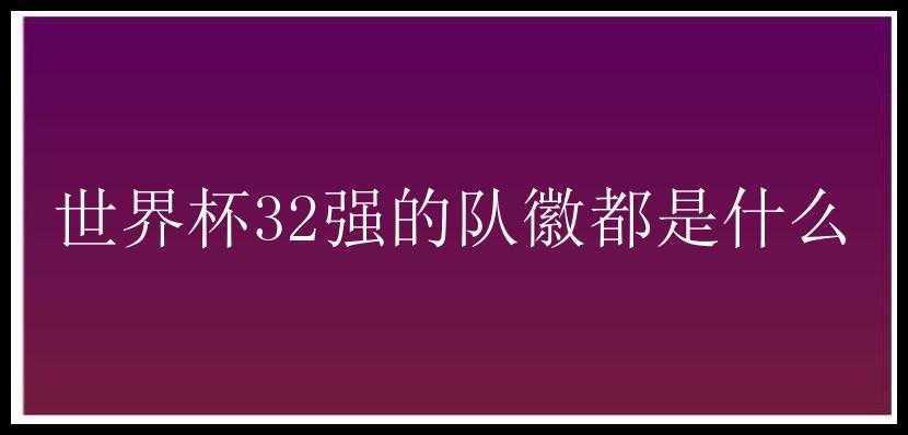 世界杯32强的队徽都是什么