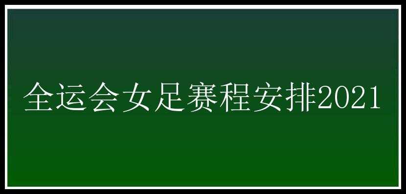 全运会女足赛程安排2021