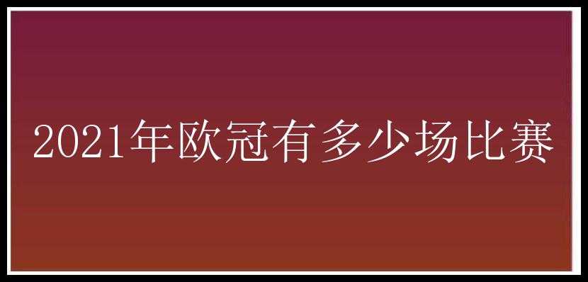 2021年欧冠有多少场比赛