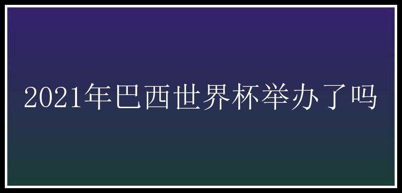 2021年巴西世界杯举办了吗