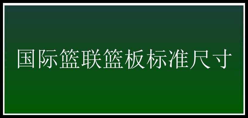 国际篮联篮板标准尺寸