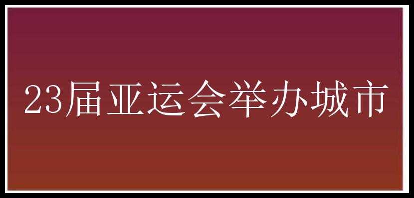 23届亚运会举办城市