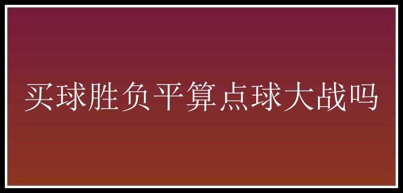 买球胜负平算点球大战吗