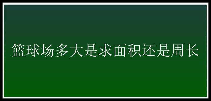 篮球场多大是求面积还是周长