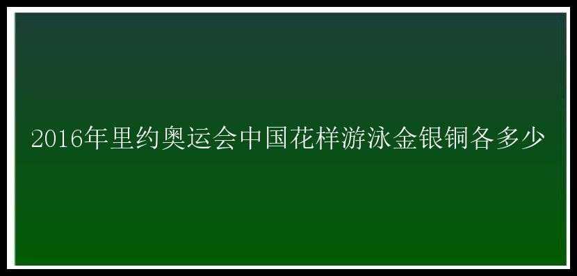 2016年里约奥运会中国花样游泳金银铜各多少