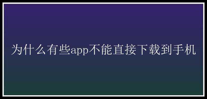 为什么有些app不能直接下载到手机