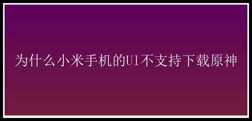 为什么小米手机的Ul不支持下载原神