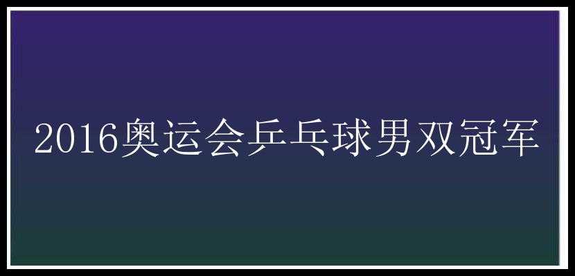 2016奥运会乒乓球男双冠军