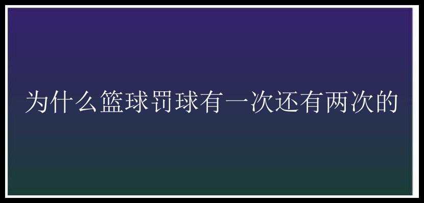 为什么篮球罚球有一次还有两次的