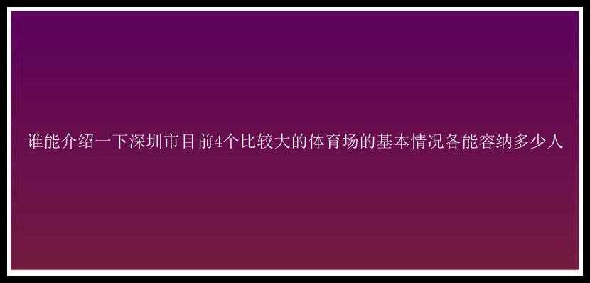 谁能介绍一下深圳市目前4个比较大的体育场的基本情况各能容纳多少人