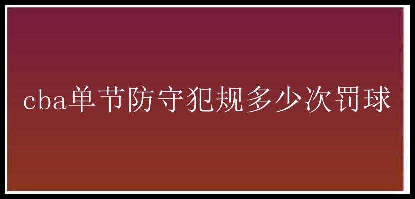 cba单节防守犯规多少次罚球