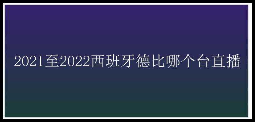 2021至2022西班牙德比哪个台直播