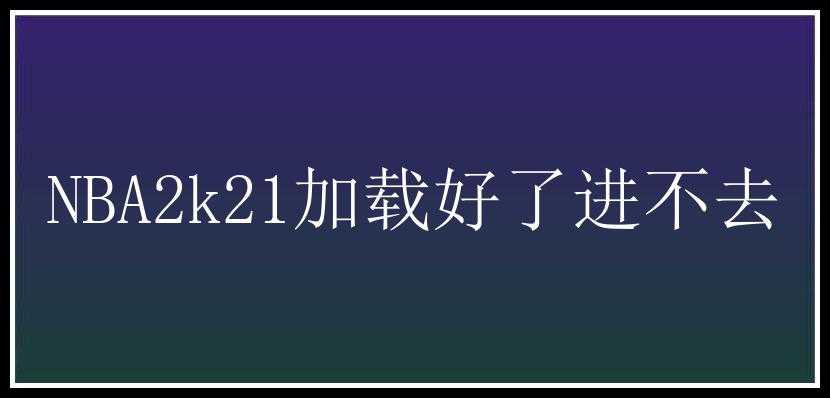 NBA2k21加载好了进不去