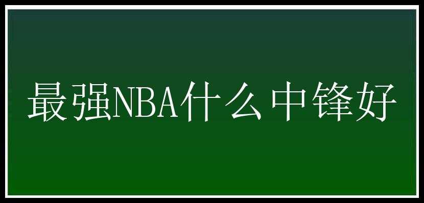 最强NBA什么中锋好