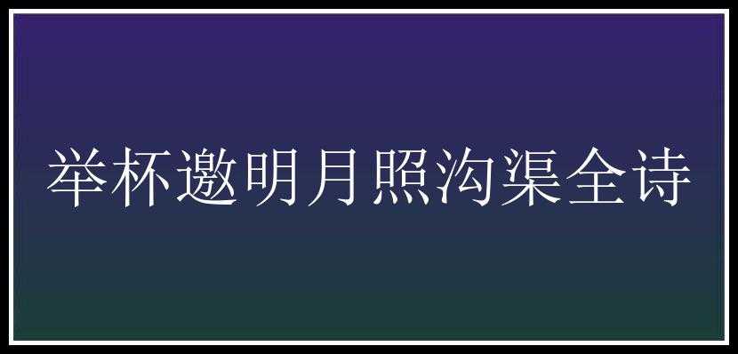 举杯邀明月照沟渠全诗