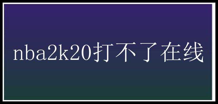 nba2k20打不了在线