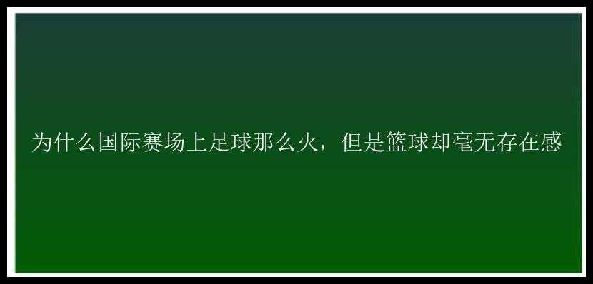 为什么国际赛场上足球那么火，但是篮球却毫无存在感