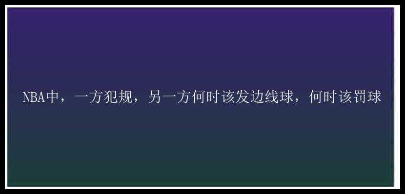 NBA中，一方犯规，另一方何时该发边线球，何时该罚球