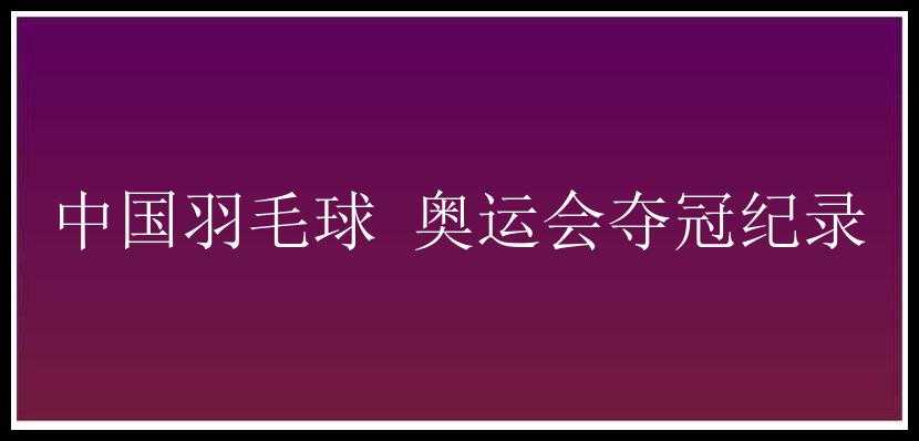 中国羽毛球 奥运会夺冠纪录