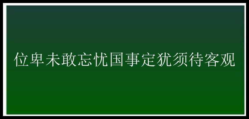 位卑未敢忘忧国事定犹须待客观