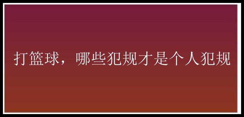 打篮球，哪些犯规才是个人犯规