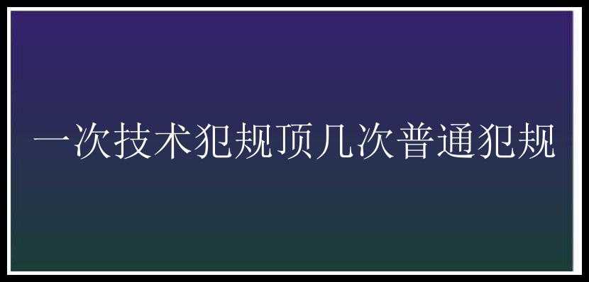 一次技术犯规顶几次普通犯规