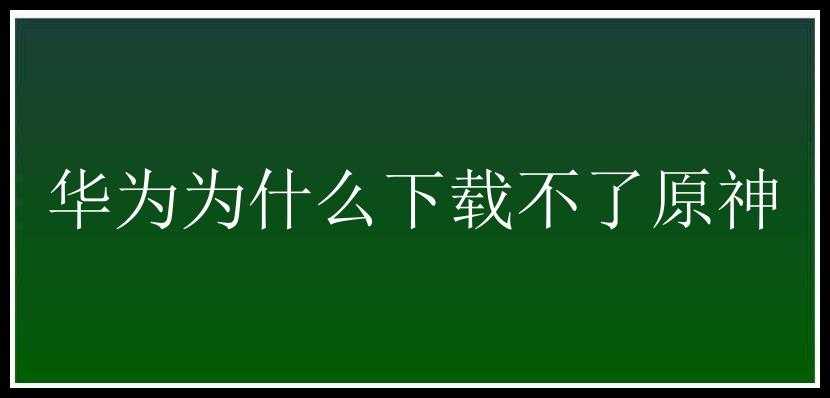 华为为什么下载不了原神