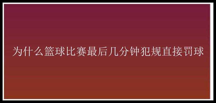 为什么篮球比赛最后几分钟犯规直接罚球