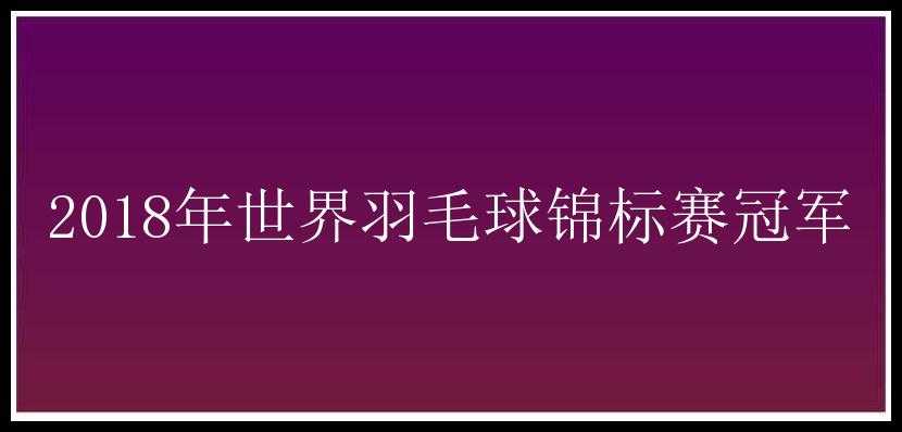 2018年世界羽毛球锦标赛冠军