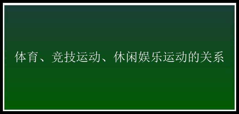 体育、竞技运动、休闲娱乐运动的关系