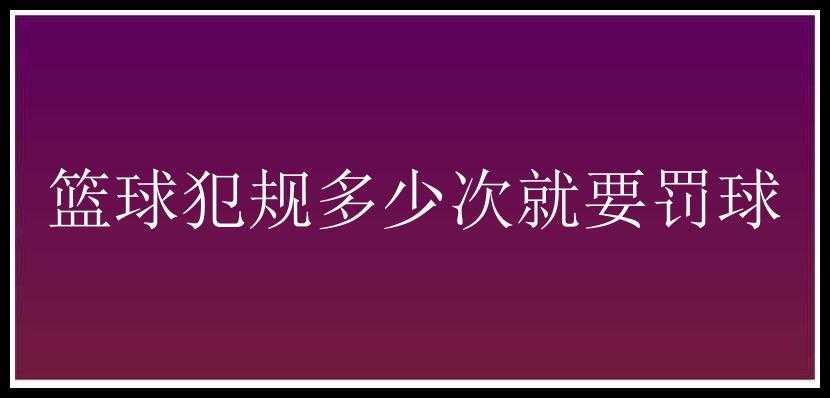 篮球犯规多少次就要罚球