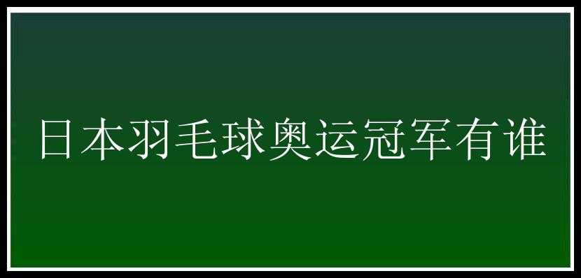 日本羽毛球奥运冠军有谁