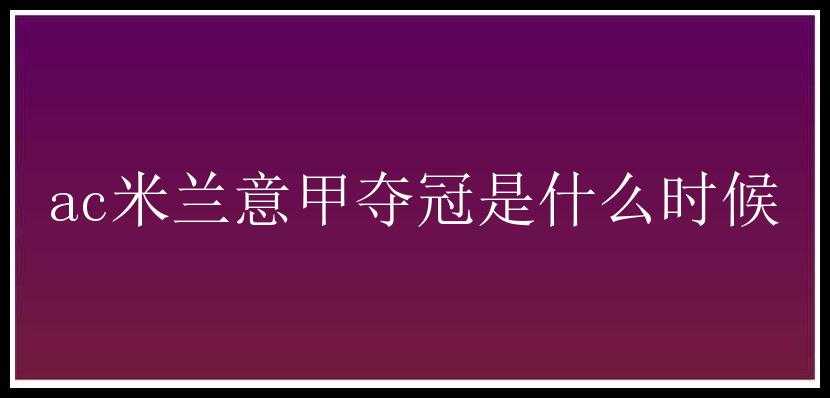 ac米兰意甲夺冠是什么时候