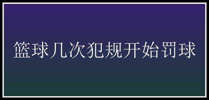 篮球几次犯规开始罚球