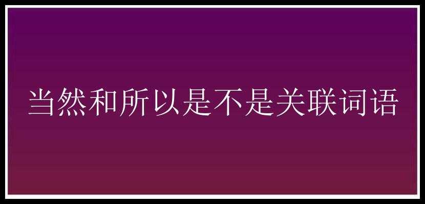 当然和所以是不是关联词语