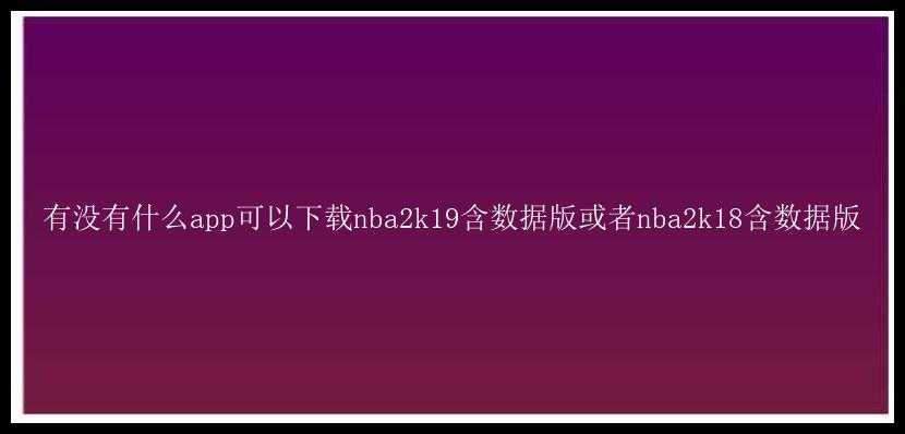 有没有什么app可以下载nba2k19含数据版或者nba2k18含数据版