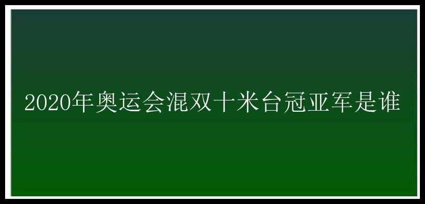 2020年奥运会混双十米台冠亚军是谁