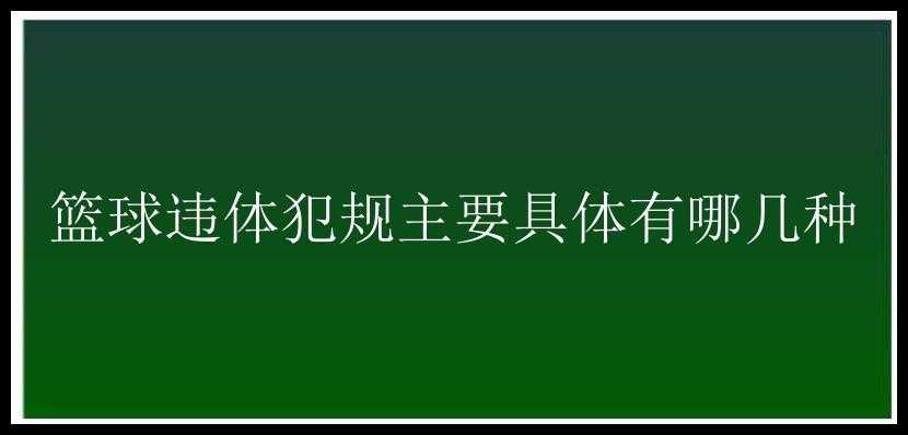 篮球违体犯规主要具体有哪几种