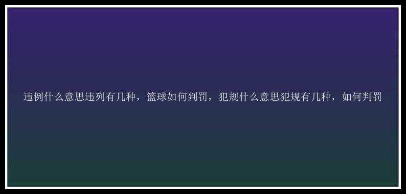 违例什么意思违列有几种，篮球如何判罚，犯规什么意思犯规有几种，如何判罚