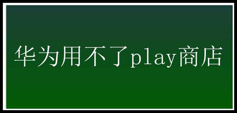 华为用不了play商店