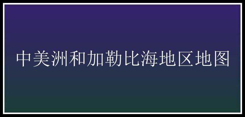 中美洲和加勒比海地区地图