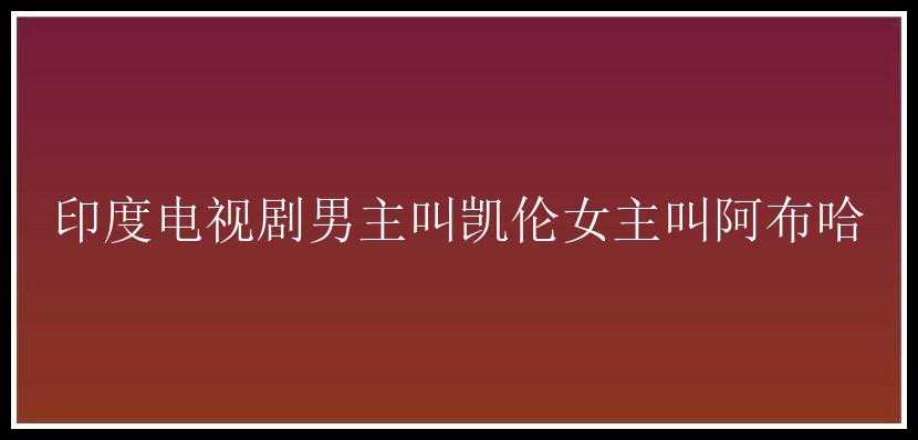 印度电视剧男主叫凯伦女主叫阿布哈