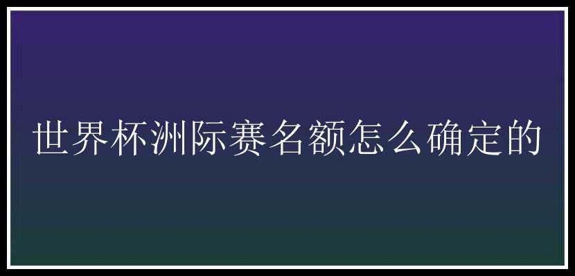 世界杯洲际赛名额怎么确定的