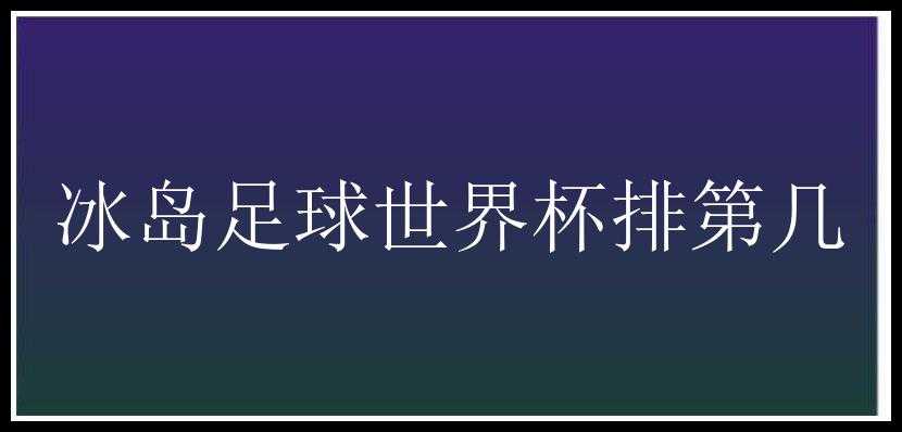 冰岛足球世界杯排第几