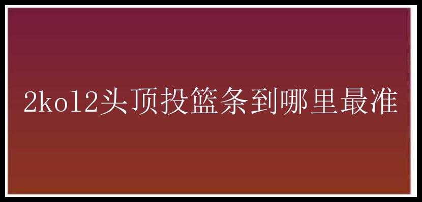 2kol2头顶投篮条到哪里最准